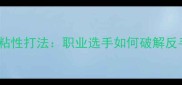 高军乒乓球粘性打法职业选手如何破解反手拧拉技术