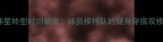 NBA球星转型时尚新宠球员模特队的健身穿搭双修法则
