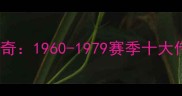 NBA黄金时代传奇1960-1979赛季十大传奇球员及技术
