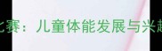 北京少儿羽毛球比赛儿童体能发展与兴趣培养的完美平台