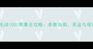 中国羽毛球1000赛事全攻略参赛指南奖金与观赛攻略