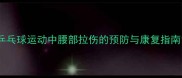 乒乓球运动中腰部拉伤的预防与康复指南