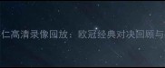 皇马vs拜仁高清录像回放欧冠经典对决回顾与战术深度