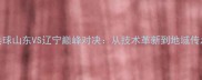 赛季乒乓球山东VS辽宁巅峰对决从技术革新到地域传承的全面
