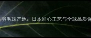 亚狮龙羽毛球产地日本匠心工艺与全球品质保障全