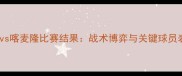 荷兰vs喀麦隆比赛结果战术博弈与关键球员表现