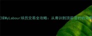 实况足球MyLabour球员交易全攻略从青训到顶薪签约的完整指南