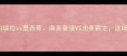 世界杯预选赛燃爆委内瑞拉vs墨西哥南美豪强VS北美霸主这场对决到底有多刺激