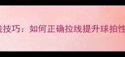 羽毛球人工穿线技巧如何正确拉线提升球拍性能与运动表现