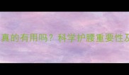 打羽毛球护腰带真的有用吗科学护腰重要性及正确使用指南