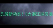 中超联赛湛江籍球员最新动态5大湛江球员表现亮眼你pick谁
