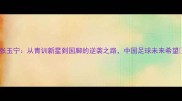 张玉宁从青训新星到国脚的逆袭之路中国足球未来希望