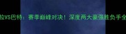 什阿拉VS巴特赛季巅峰对决深度两大豪强胜负手全公开