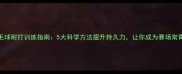 羽毛球耐打训练指南5大科学方法提升持久力让你成为赛场常青树