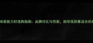 乒乓球底板力材选购指南品牌对比与性能助你找到最适合的装备