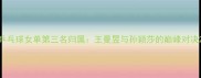 乒乓球女单第三名归属王曼昱与孙颖莎的巅峰对决