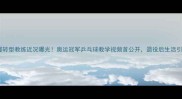 李晓霞转型教练近况曝光奥运冠军乒乓球教学视频首公开退役后生活引热议