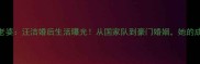 羽毛球冠军林丹老婆汪洁婚后生活曝光从国家队到豪门婚姻她的成长比球技更传奇