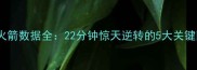 湖人vs火箭数据全22分钟惊天逆转的5大关键因素