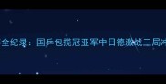 国际乒联世青赛全纪录国乒包揽冠亚军中日德激战三局冲刺赛制引热议