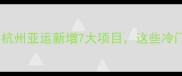 亚运会赛事全杭州亚运新增7大项目这些冷门比赛竟能夺冠