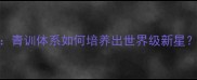 英格兰U23U21最新阵容青训体系如何培养出世界级新星附战术打法与成长路径