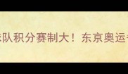 中国乒乓球队积分赛制大东京奥运备战全公开