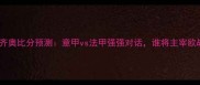 马赛vs拉齐奥比分预测意甲vs法甲强强对话谁将主宰欧战资格