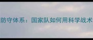 哥斯达黎加足球防守体系国家队如何用科学战术构筑世界级防线