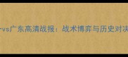 八一vs广东高清战报战术博弈与历史对决全