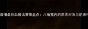 高清直播最热血搏击赛事盘点八角笼内的高光对决与逆袭传奇
