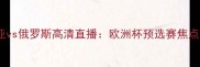 保加利亚vs俄罗斯高清直播欧洲杯预选赛焦点战深度