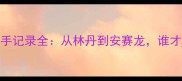 羽毛球大满贯交手记录全从林丹到安赛龙谁才是真正的王者