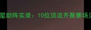 姚明国际篮球赛明星助阵实录10位顶流齐聚赛场见证中国篮球传奇
