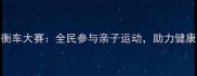 北京儿童平衡车大赛全民参与亲子运动助力健康中国新风尚