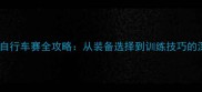 山地自行车赛全攻略从装备选择到训练技巧的深度