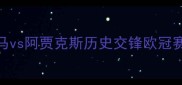 欧冠决赛巅峰对决皇马vs阿贾克斯历史交锋欧冠赛制与夺冠赔率深度解读