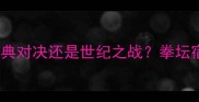 泰森vs彼得迈克经典对决还是世纪之战拳坛宿命之战的三大看点