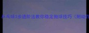 零基础必看乒乓球3步进阶法教你稳定抛球技巧附动作分解图解