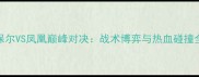 赛季杜保尔VS凤凰巅峰对决战术博弈与热血碰撞全网直播
