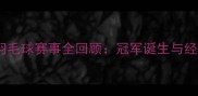 红牛杯羽毛球赛事全回顾冠军诞生与经典对决