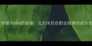 北大学霸与CBA的碰撞北大球员在职业联赛的成长密码