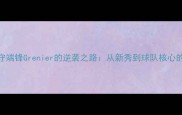 赛季NFL防守端锋Grenier的逆袭之路从新秀到球队核心的成长秘籍