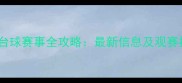 上海台球赛事全攻略最新信息及观赛指南