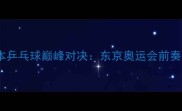 瑞典vs日本乒乓球巅峰对决东京奥运会前奏战亮点全