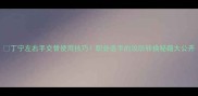 丁宁左右手交替使用技巧职业选手的攻防转换秘籍大公开