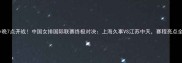 今晚7点开战中国女排国际联赛终极对决上海久事VS江苏中天赛程亮点全