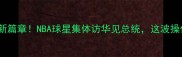 中美体育外交新篇章NBA球星集体访华见总统这波操作太硬核了