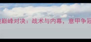 国米vs拉齐奥巅峰对决战术与内幕意甲争冠战火重燃