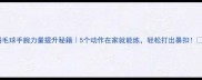 羽毛球手腕力量提升秘籍5个动作在家就能练轻松打出暴扣